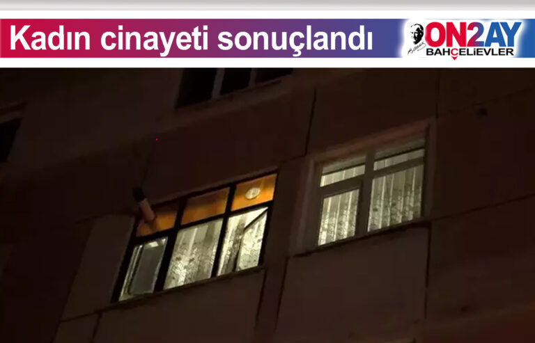 Bahçelievler’deki kadın cinayeti sonuçlandı