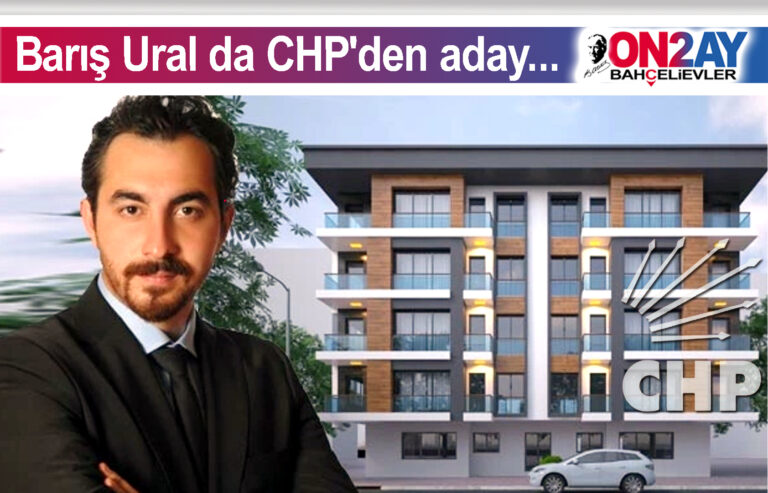 AKASYA inşaat, Barış Ural, CHP Bahçelievler belediye meclis üyesi adayı