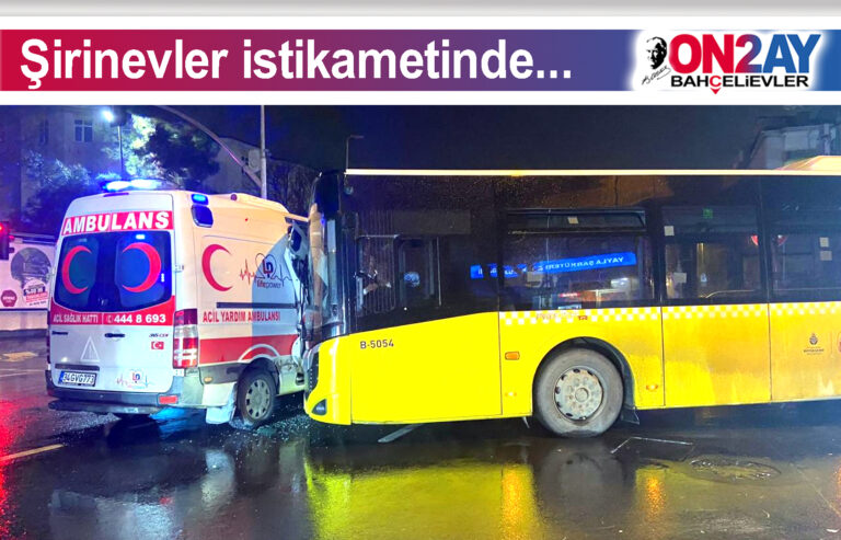 Bah çelievler, Ambulans ve İETT otobüsü kaza yaptı