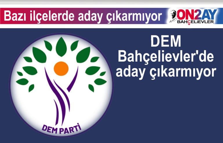 DEM Bahçelievler'de aday çıkarmıyor