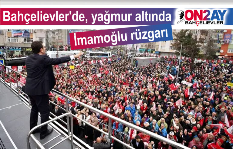Bahçelievler'de, yağmur altında, İmamoğlu rüzgarı