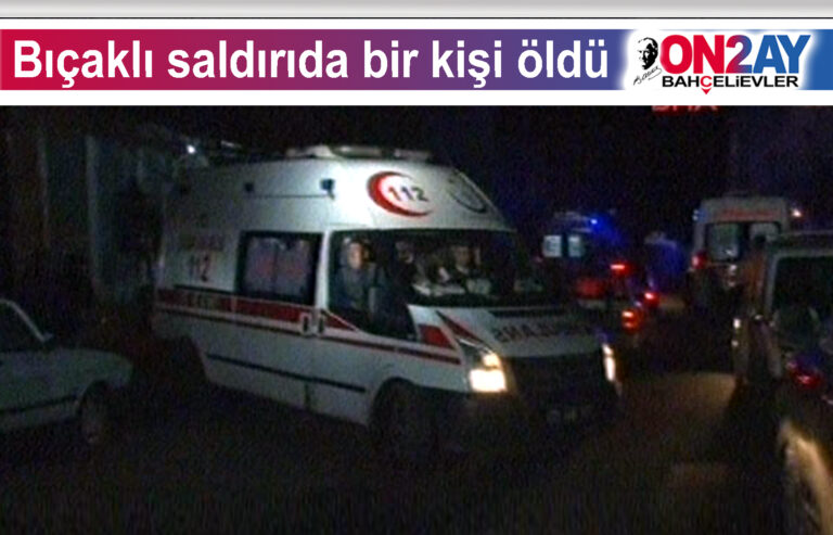 Yenibosna, Bıçaklı saldırıda bir kişi öldü