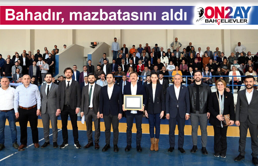 Bahçelievler Belediye Başkanı Hakan Bahadır, mazbatasını aldı
