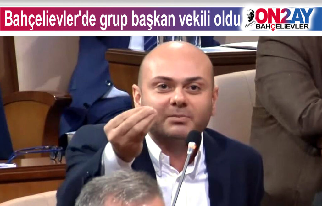 Gencay Özcan, Bahçelievler'de grup başkan vekili oldu