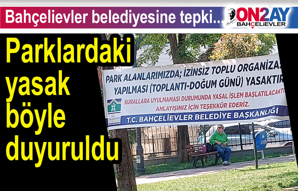 Bahçelievler belediyesi parklar da yasak