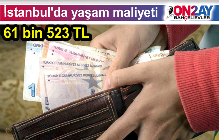 İstanbul'da 4 kişilik bir ailenin ortalama yaşam maliyeti 61 bin 523 TL oldu