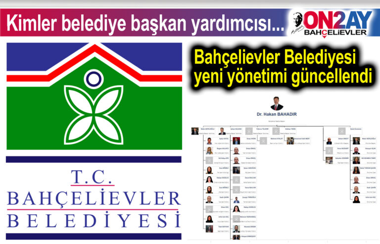Bahçelievler Belediyesi yeni yönetimi güncellendi, yeni şema