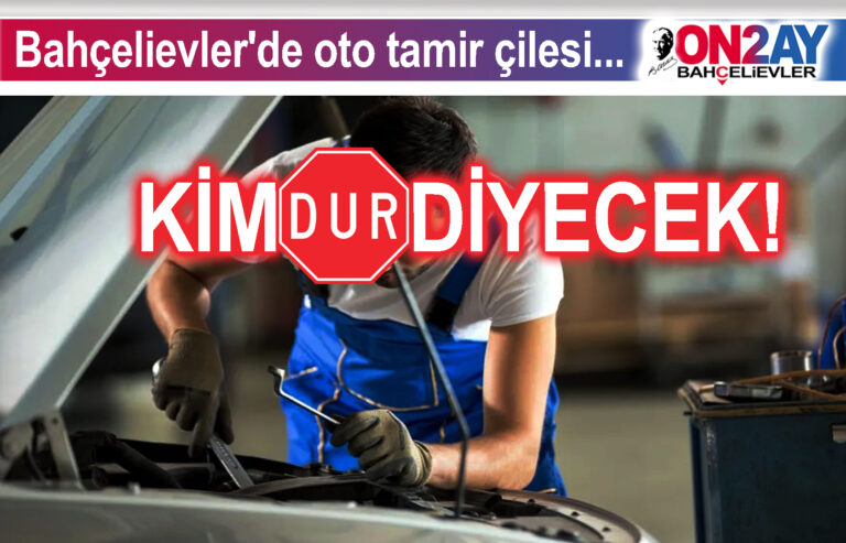 Bahçelievler'de oto tamir çilesi
