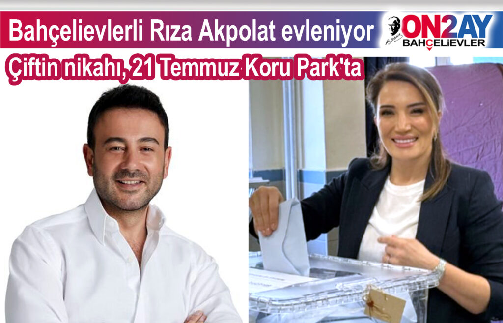 Bahçelievlerli Rıza Akpolat evleniyor