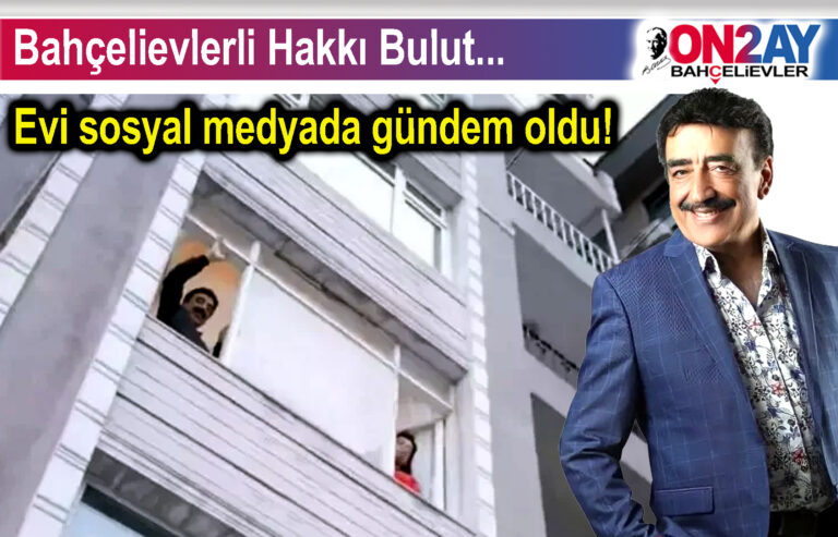 Hakkı Bulut Bahçelievler'de otıyor