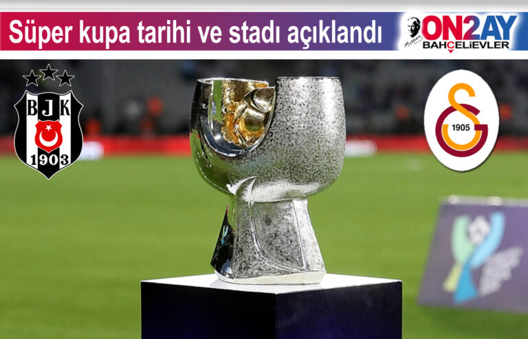 Süper kupa tarihi ve stadı açıklandı