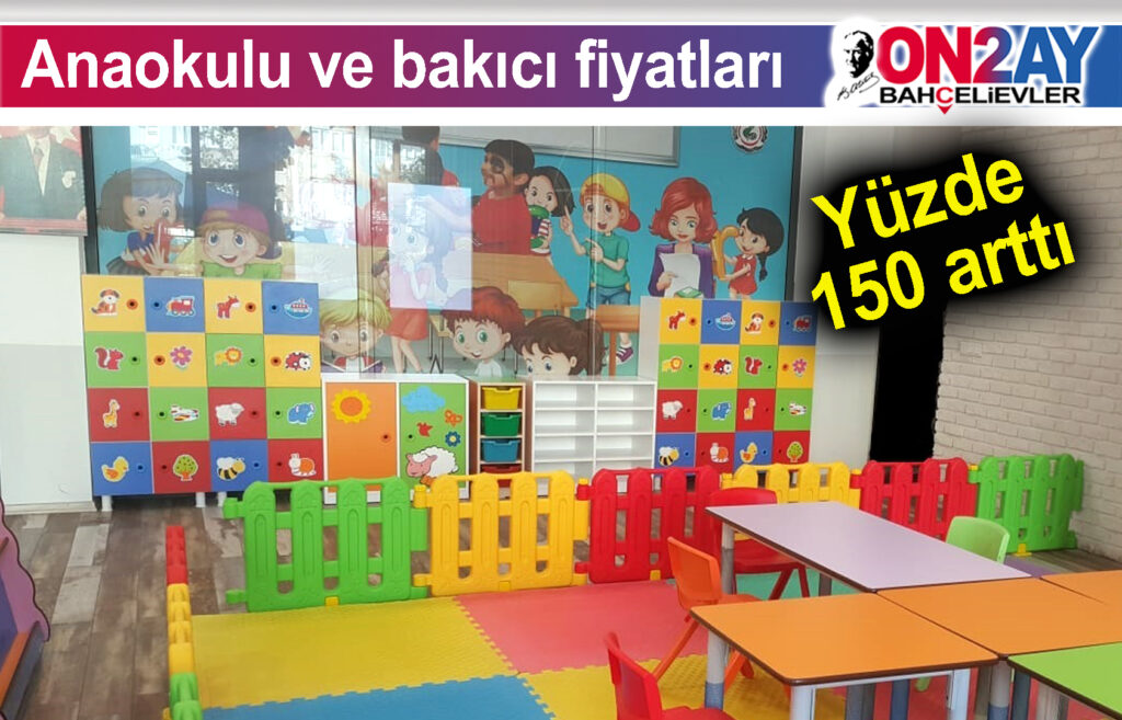 Anaokulu ve bakıcı fiyatları 1 yılda Yüzde 150 arttı
