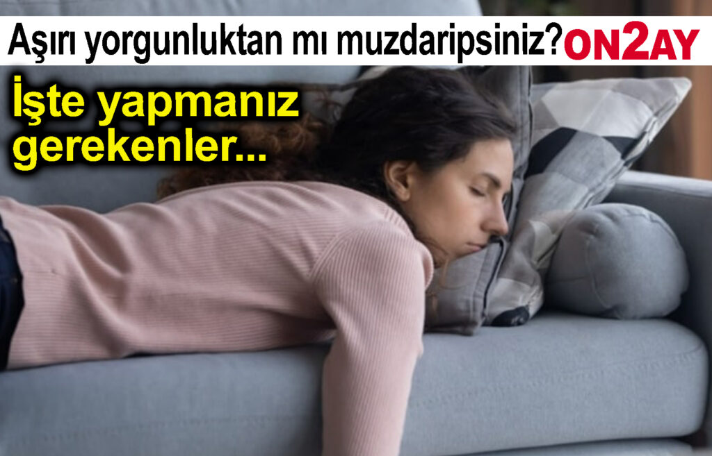 Aşırı yorgunluktan mı muzdaripsiniz