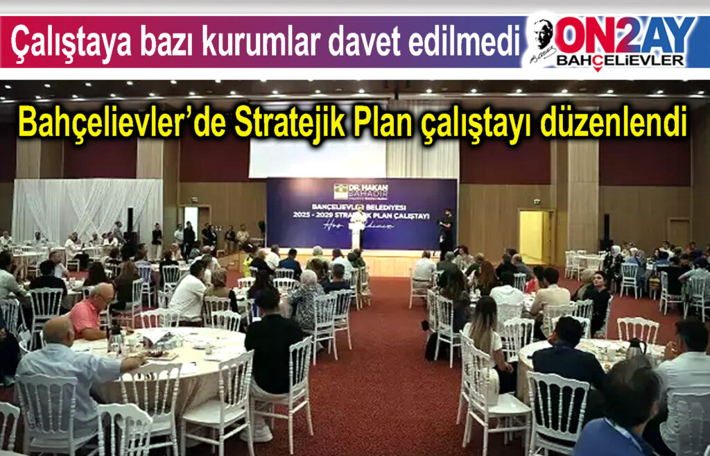 Bahçelievler’de Stratejik Plan çalıştayı düzenlendi