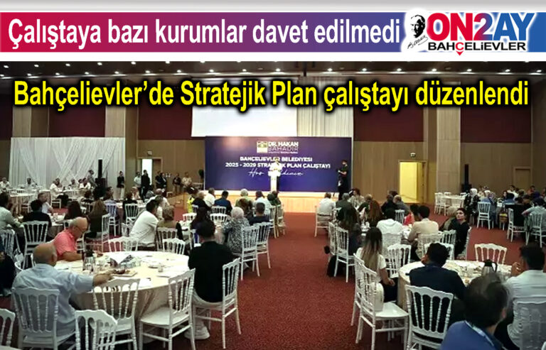 Bahçelievler’de Stratejik Plan çalıştayı düzenlendi