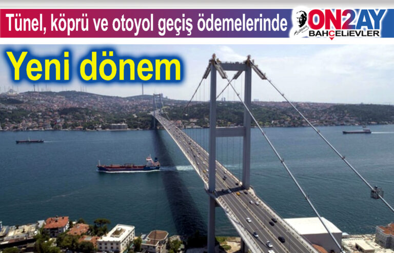 Tünel, köprü ve otoyol geçiş ödemelerinde yeni dönem