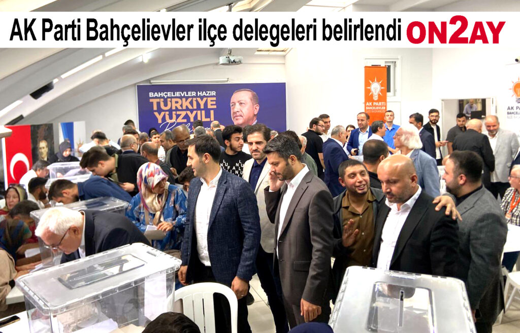 AK Parti Bahçelievler ilçe delegeleri belirlendi