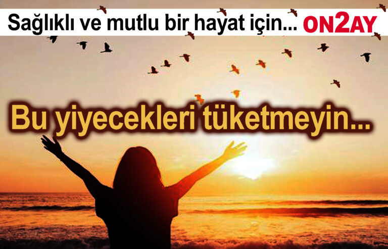 Bu yiyecekleri tüketmeyin..