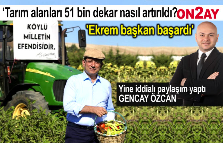 İBB, Ekrem İmamoğlu, tarım alanları, Çşftçi, Gencay Özcan