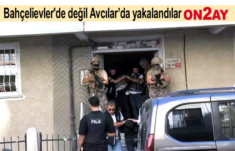 Bahçelievler'de değil Avcılar’da yakaladılar