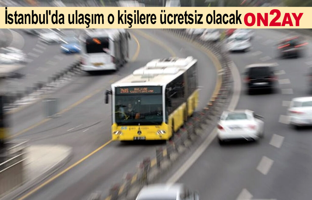 İstanbul'da ulaşım o kişilere ücretsiz olacak