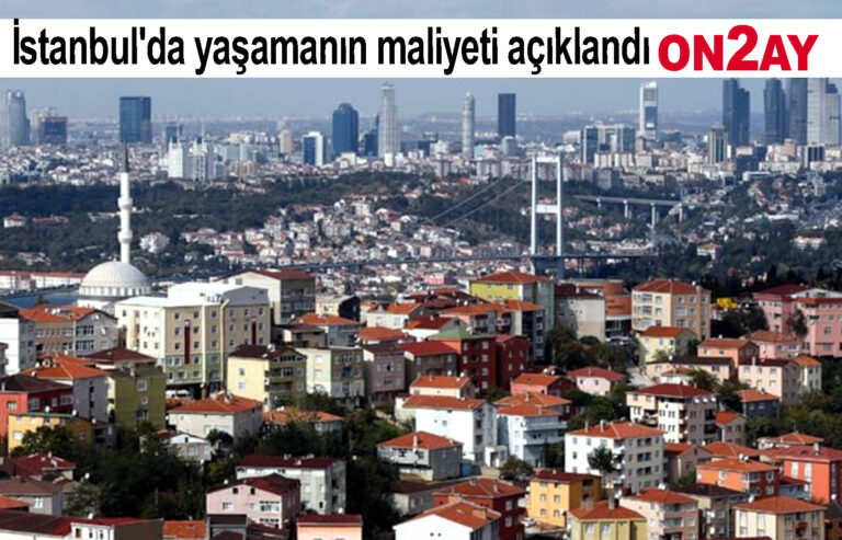 İstanbul'da yaşamanın maliyeti açıklandı