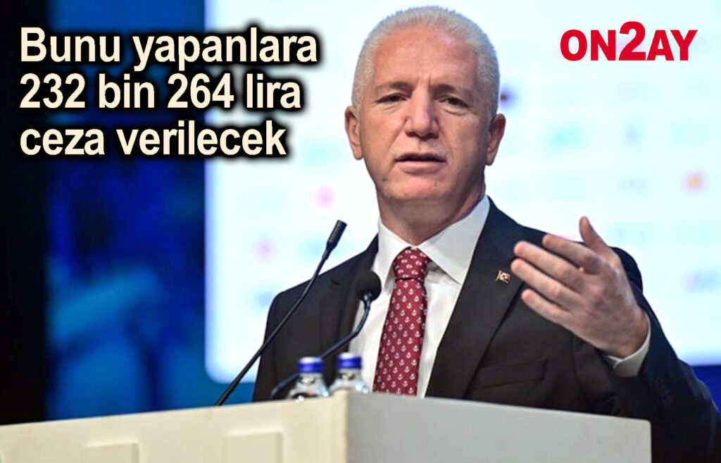 Bunu yapanlara 232 bin 264 lira ceza verilecek