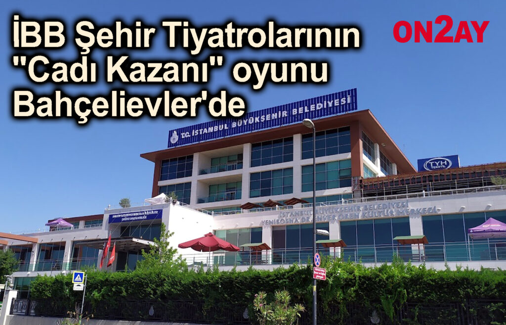 İBB Şehir Tiyatrolarının Cadı Kazanı oyunu Bahçelievler'de..