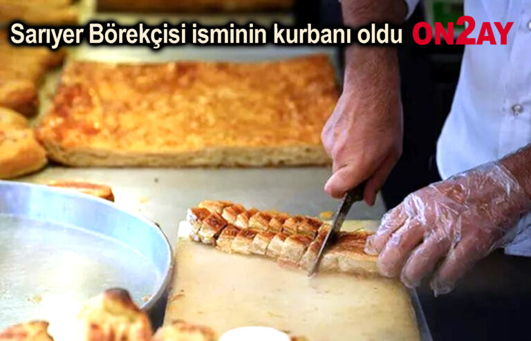 Sarıyer Börekçisi isminin kurbanı oldu