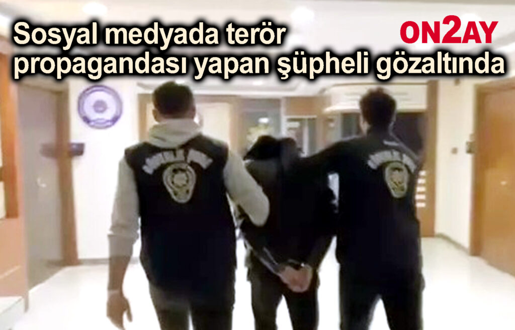 Sosyal medyada terör propagandası yapan şüpheli gözaltında