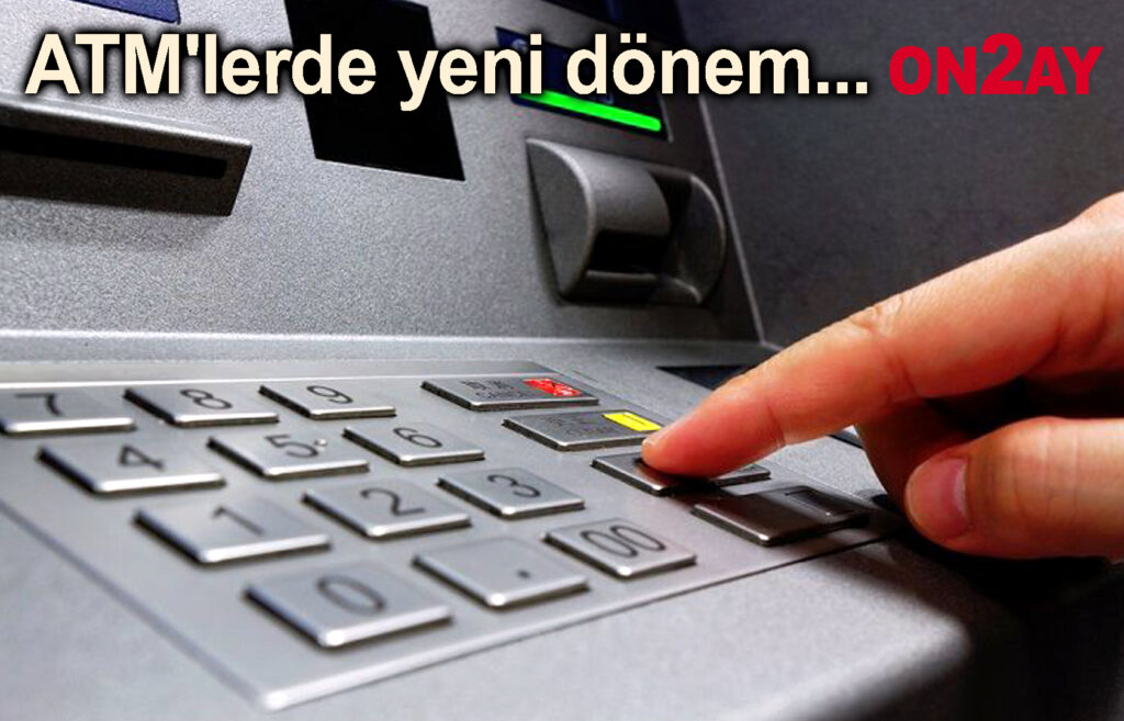 ATM'lerde yeni dönem..