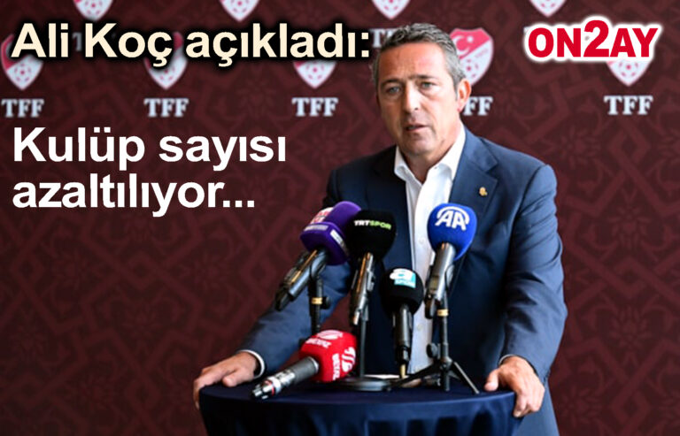 Ali Koç açıkladı, Kulüp sayısı azaltılıyor