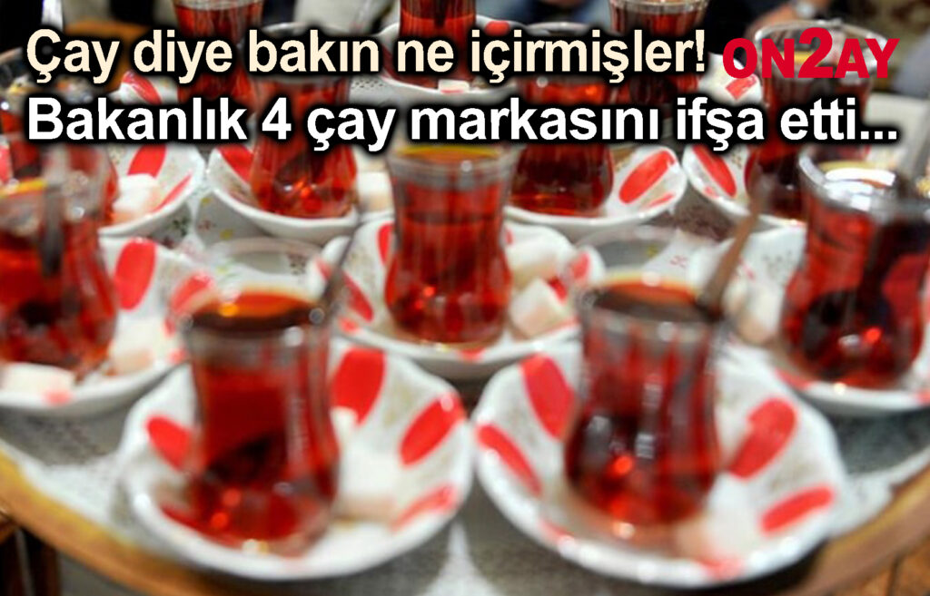 Bakanlık 4 çay markasını ifşa etti