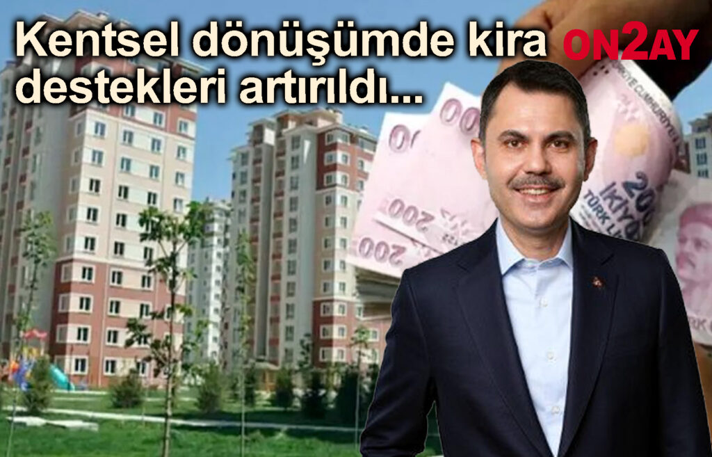 Kentsel dönüşümde kira destekleri artırıldı