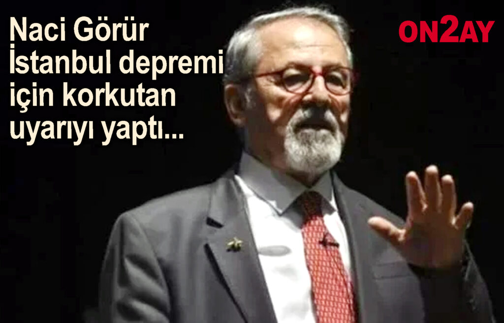 Naci Görür İstanbul depremi için korkutan uyarıyı yaptı..