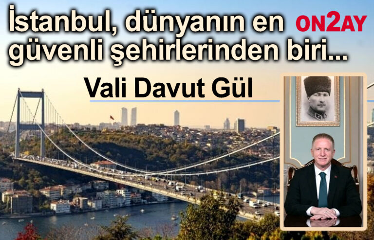 Vali Davut Gül İstanbul dünyanın en güvenli şehirlerinden biri