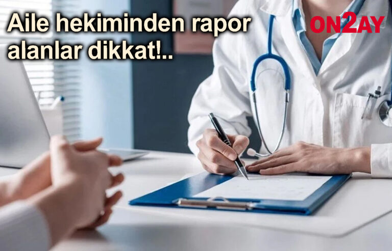Aile hekiminden rapor alanlar dikkat!