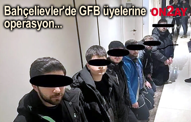 Bahçelievler'de GFB üyelerine operasyon