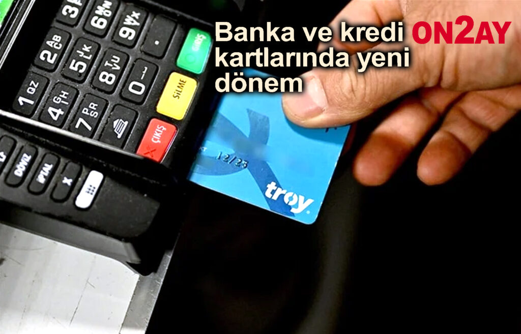 Banka ve kredi kartlarında yeni dönem
