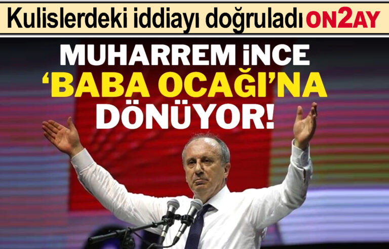 CHP'li vekil kulislerdeki iddiayı doğruladı, Muharrem İnce 'baba ocağı'na dönüyor