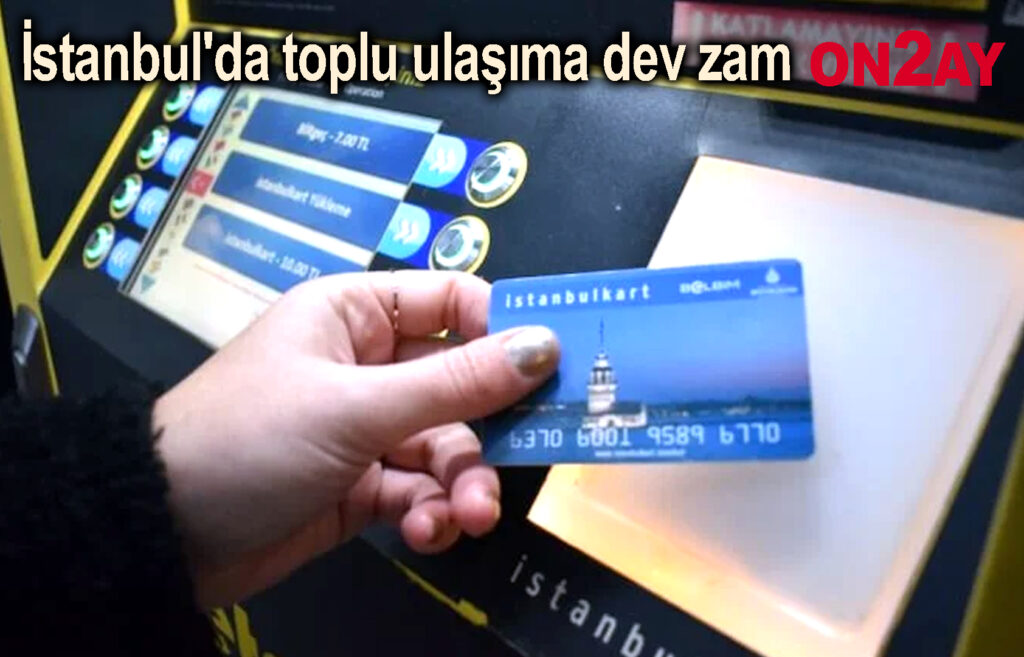İstanbul'da toplu ulaşıma dev zam