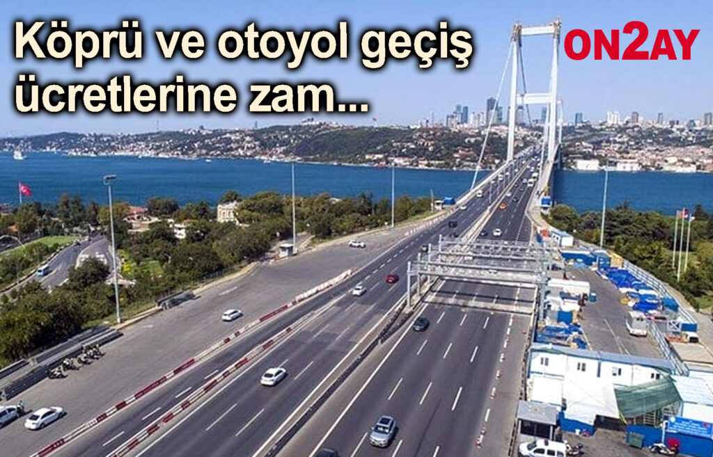 Köprü ve otoyol geçiş ücretlerine zam