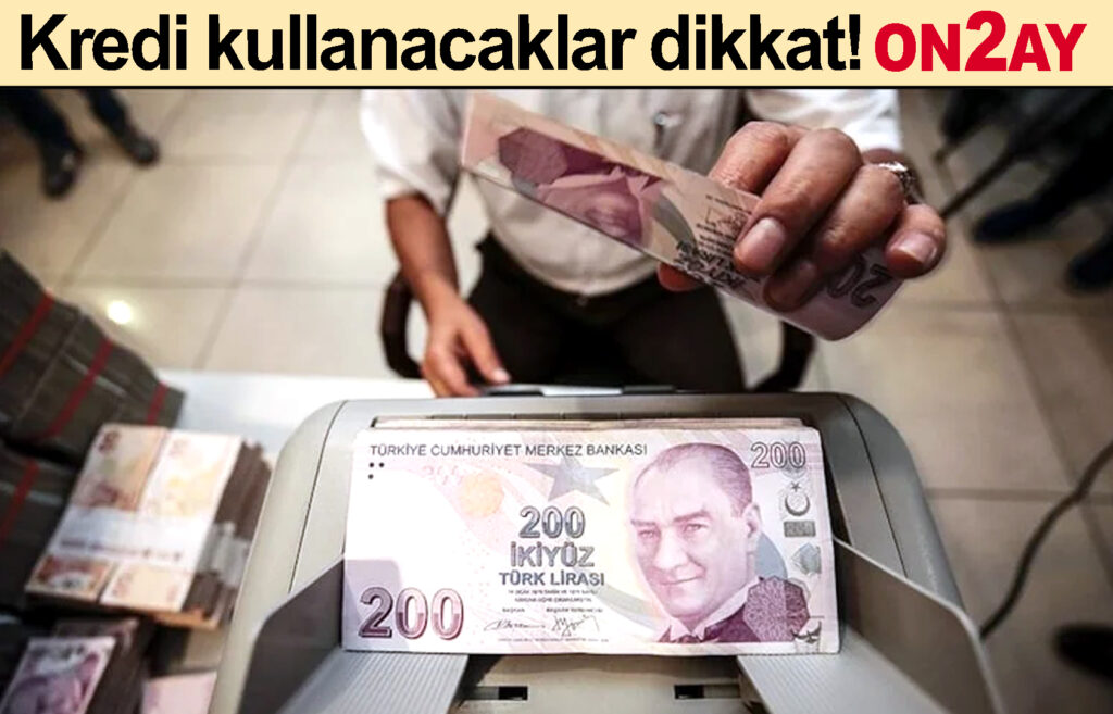Kredi kullanacaklar dikkat!