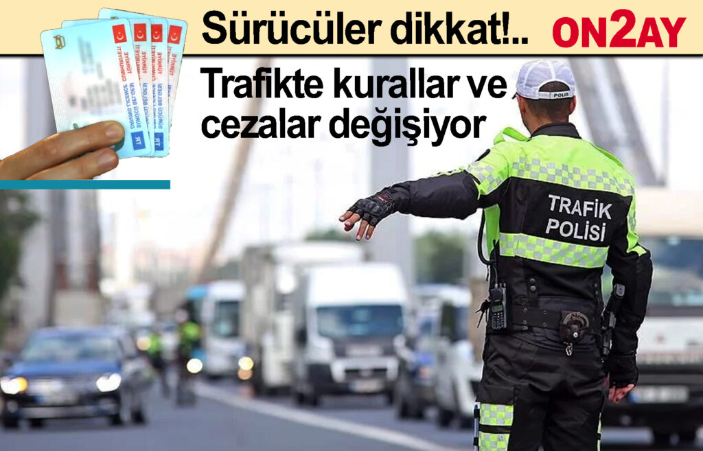 Sürrücüler, Trafikte kurallar ve cezalar değişiyor