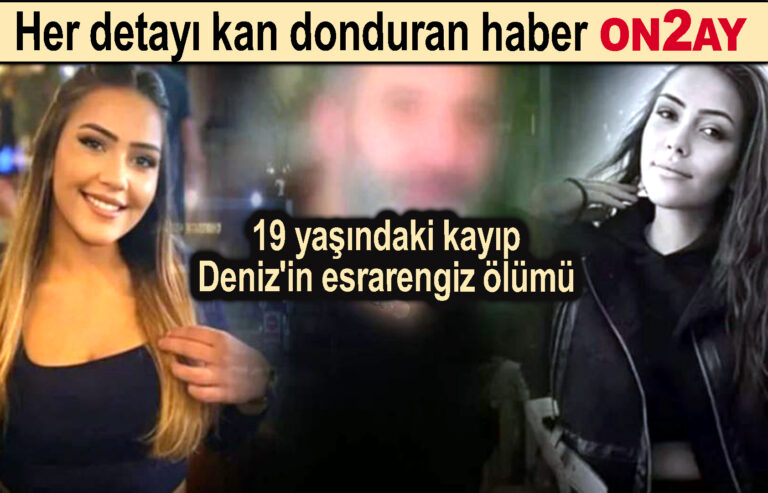 19 yaşındaki kayıp Deniz'in esrarengiz ölümü!