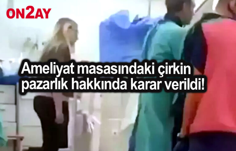 Ameliyat masasındaki çirkin pazarlık hakkında karar verildi!