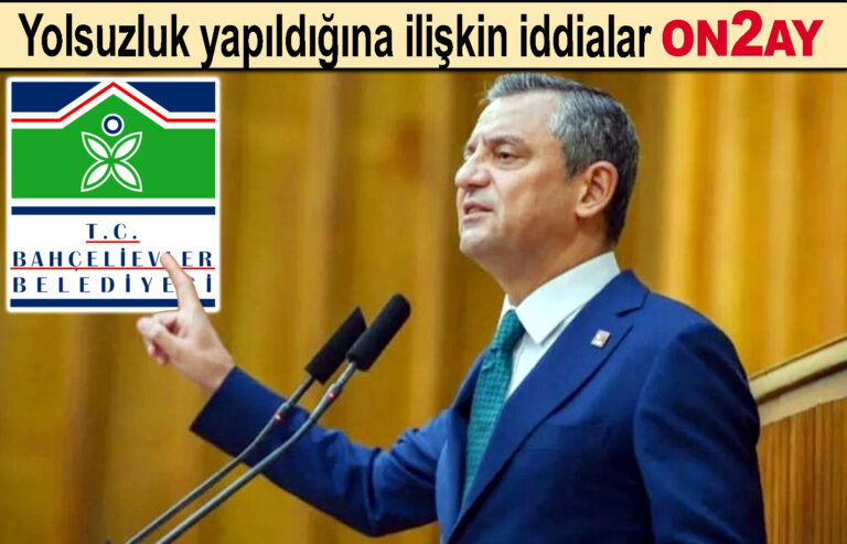CHP Genel Başkanı Özgür Özel, Bahçelievler Belediyesi, yolsuzluk