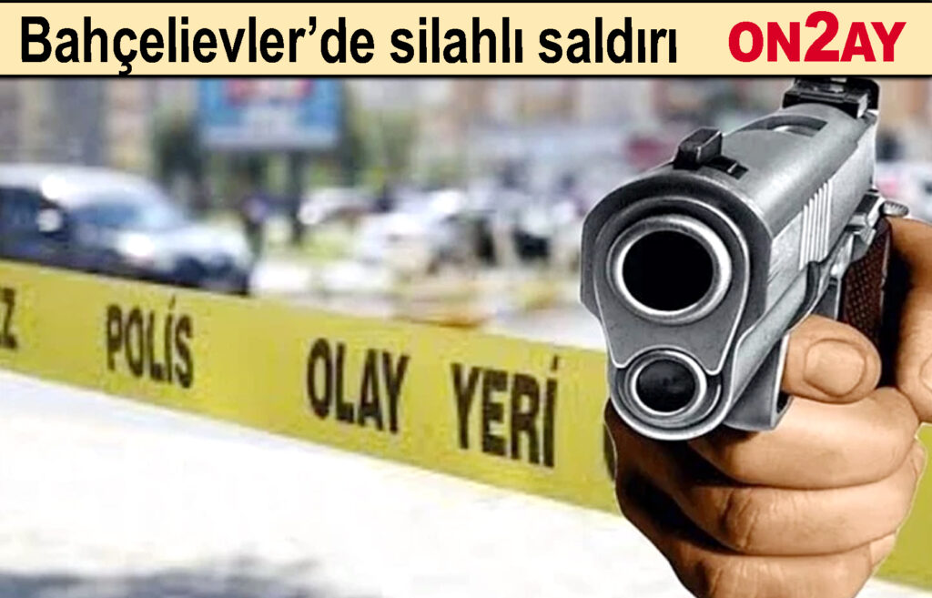 Bahçelievler’de silahlı saldırı