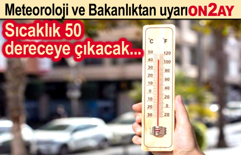 Sıcaklık 50 dereceye çıkacak