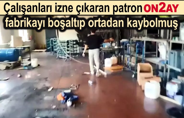 Çalışanları izne çıkaran patron fabrikayı boşaltıp ortadan kaybolmuş